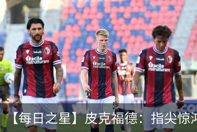 【每日之星】皮克福德：指尖惊鸿怒吼成盾 质疑声中征服地狱