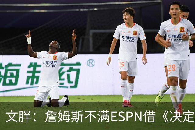 文胖：詹姆斯不满ESPN借《决定1》赚尽流量 自己却独扛所有骂名
