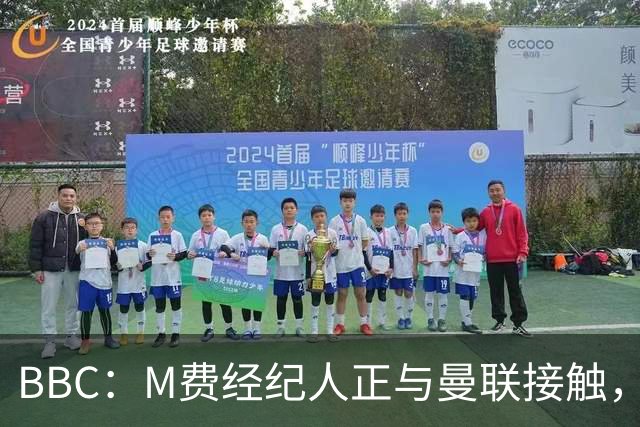 BBC：M费经纪人正与曼联接触，曼联只愿以他们认为合理的估值签人